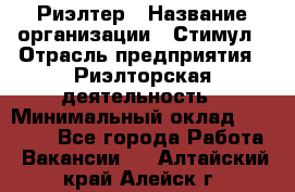 Риэлтер › Название организации ­ Стимул › Отрасль предприятия ­ Риэлторская деятельность › Минимальный оклад ­ 40 000 - Все города Работа » Вакансии   . Алтайский край,Алейск г.